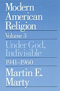 Modern American Religion, Volume 3: Under God, Indivisible, 1941-1960 Volume 3