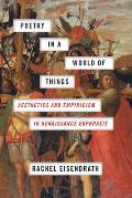 Poetry in a World of Things: Aesthetics and Empiricism in Renaissance Ekphrasis