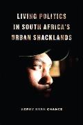 Living Politics In South Africas Urban Shacklands