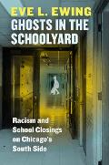 Ghosts in the Schoolyard Racism & School Closings on Chicagos South Side
