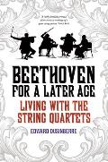 Beethoven for a Later Age Living with the String Quartets