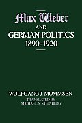 Max Weber and German Politics, 1890-1920