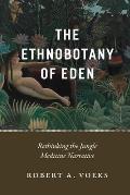 Ethnobotany of Eden Rethinking the Jungle Medicine Narrative