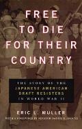 Free to Die for Their Country The Story of the Japanese American Draft Resisters in World War II