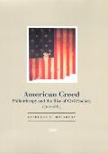 American Creed Philanthropy & the Rise of Civil Society 1700 1865