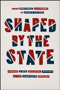 Shaped by the State: Toward a New Political History of the Twentieth Century