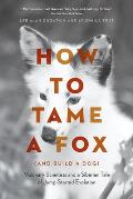 How to Tame a Fox & Build a Dog Visionary Scientists & a Siberian Tale of Jump Started Evolution