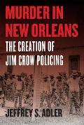 Murder in New Orleans The Creation of Jim Crow Policing