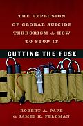 Cutting the Fuse The Explosion of Global Suicide Terrorism & How to Stop It