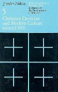 Christian Doctrine & Modern Culture Since 1700 Volume 5 The Christian Tradition A History of the Development of Doctrine