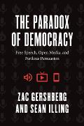 Paradox of Democracy Free Speech Open Media & Perilous Persuasion