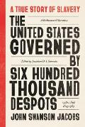 United States Governed by Six Hundred Thousand Despots A True Story of Slavery A Rediscovered Narrative with a Full Biography
