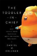 Toddler in Chief What Donald Trump Teaches Us about the Modern Presidency