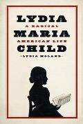 Lydia Maria Child A Radical American Life