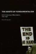 Roots of Fundamentalism: British and American Millenarianism, 1800-1930