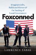 Foxconned Imaginary Jobs Bulldozed Homes & the Sacking of Local Government