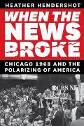 When the News Broke Chicago 1968 & the Polarizing of America