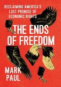Ends of Freedom Reclaiming Americas Lost Promise of Economic Rights