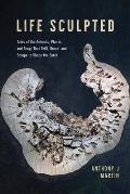 Life Sculpted Tales of the Animals Plants & Fungi That Drill Break & Scrape to Shape the Earth