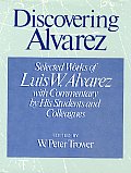 Discovering Alvarez Selected Works of Luis W Alvarez with Commentary by His Students & Colleagues