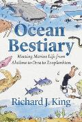 Ocean Bestiary Meeting Marine Life from Abalone to Orca to Zooplankton