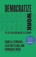 Democratize Work The Case for Reorganizing the Economy