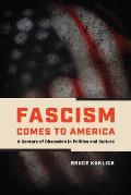 Fascism Comes to America A Century of Obsession in Politics & Culture