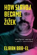 How Slavoj Became Zizek The Digital Making of a Public Intellectual