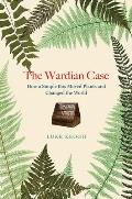Wardian Case How a Simple Box Moved Plants & Changed the World