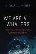 We Are All Whalers The Plight of Whales & Our Responsibility