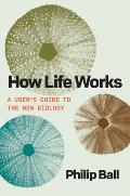 How Life Works a Users Guide to the New Biology