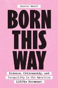 Born This Way Science Citizenship & Inequality in the American LGBTQ+ Movement