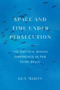 Space and Time Under Persecution: The German-Jewish Experience in the Third Reich
