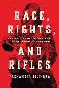 Race, Rights, and Rifles: The Origins of the Nra and Contemporary Gun Culture