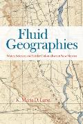 Fluid Geographies: Water, Science, and Settler Colonialism in New Mexico