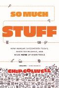 So Much Stuff: How Humans Discovered Tools, Invented Meaning, and Made More of Everything