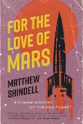 For the Love of Mars: A Human History of the Red Planet