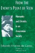 From the Enemy's Point of View: Humanity and Divinity in an Amazonian Society