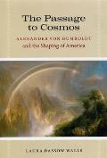 Passage to Cosmos Alexander Von Humboldt & the Shaping of America