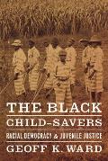 The Black Child-Savers: Racial Democracy and Juvenile Justice
