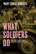 What Soldiers Do Sex & the American GI in World War II France