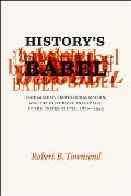 History's Babel: Scholarship, Professionalization, and the Historical Enterprise in the United States, 1880-1940