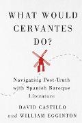 What Would Cervantes Do?: Navigating Post-Truth with Spanish Baroque Literature Volume 2