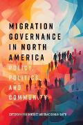 Migration Governance in North America: Policy, Politics, and Community