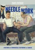 Needle Work: A History of Commercial Tattooing in Canada Volume 44
