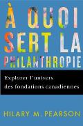 A Quoi Sert La Philanthropie: Explorer l'Univers Des Fondations Canadiennes