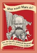 What Would Marx Do How the Greatest Political Theorists Would Solve Your Everyday Problems