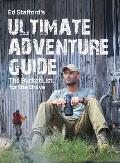 Ed Staffords Ultimate Adventure Guide The Bucket List for the Brave