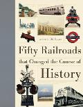 Fifty Railroads that Changed the Course of History