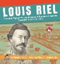 Louis Riel - Freedom Fighter for the Indigenous Peoples of Canada Canadian History for Kids True Canadian Heroes - Indigenous People Of Canada Edition